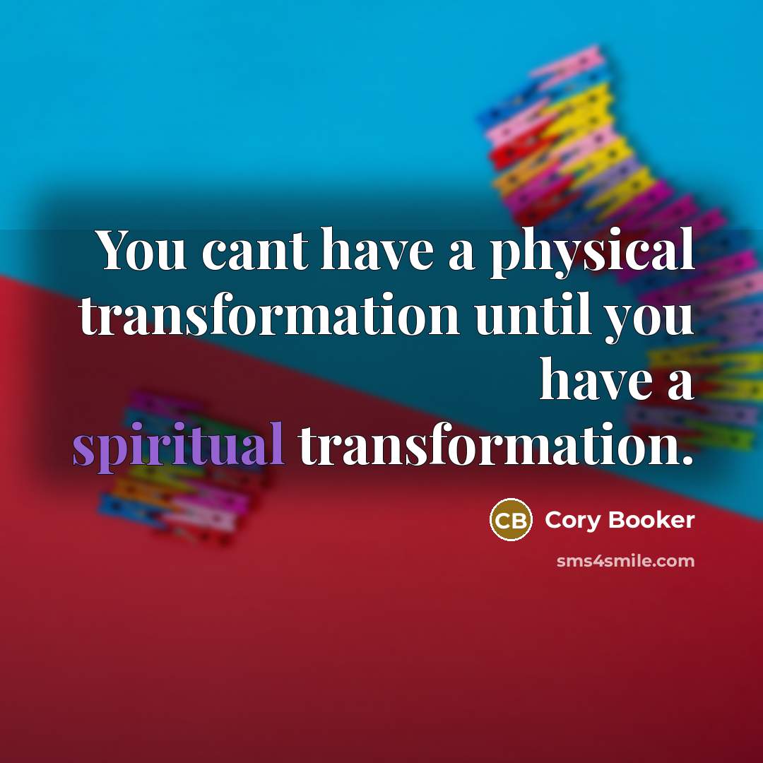 “You cant have a physical transformation until you have a spiritual transformation.” quote by Cory Booker