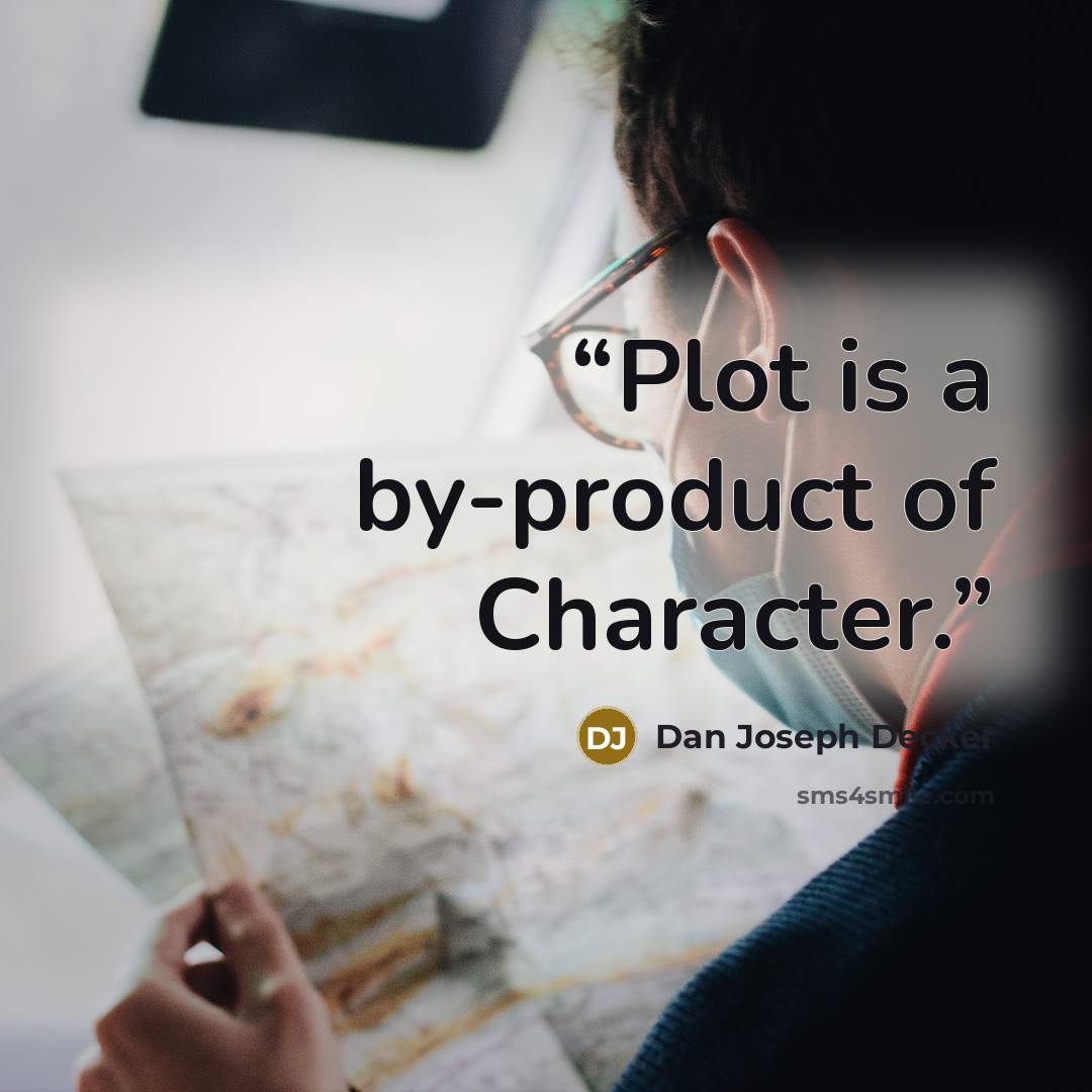 “Plot is a by-product of Character.” quote by Dan Joseph Decker