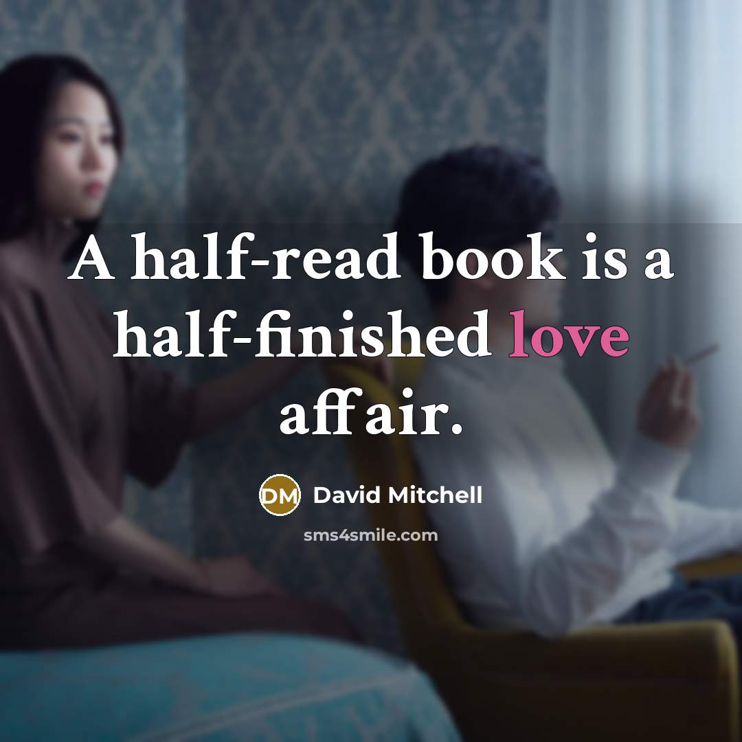 “A half-read book is a half-finished love affair.” quote by David Mitchell