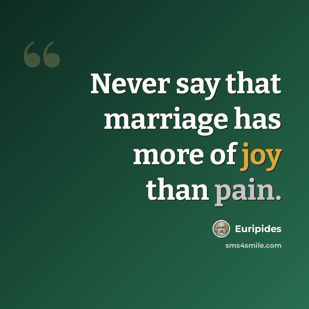 “Never say that marriage has more of joy than pain.” quote by Euripides