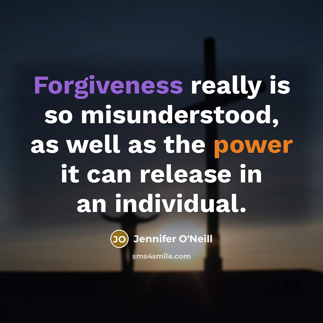 “Forgiveness really is so misunderstood, as well as the power it can release in an individual.” quote by Jennifer O'Neill