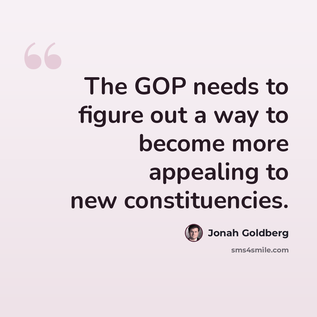 “The GOP needs to figure out a way to become more appealing to new constituencies.” quote by Jonah Goldberg