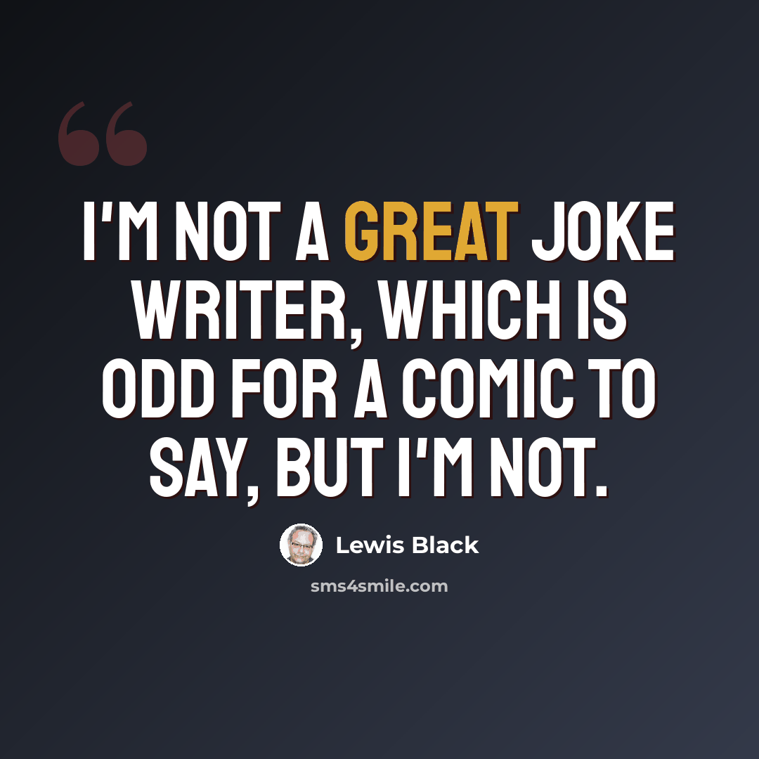“I'm not a great joke writer, which is odd for a comic to say, but I'm not.” quote by Lewis Black
