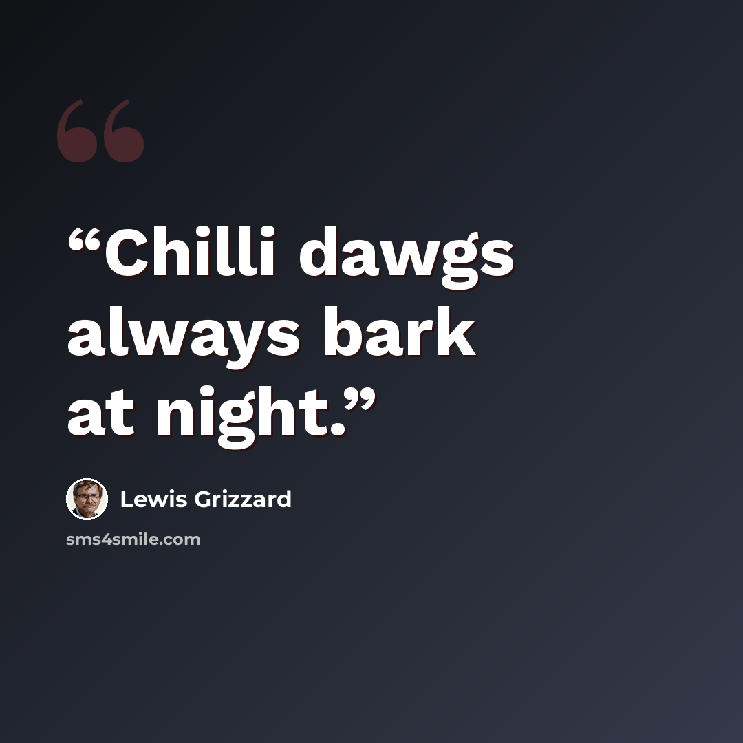 “Chilli dawgs always bark at night.” quote by Lewis Grizzard