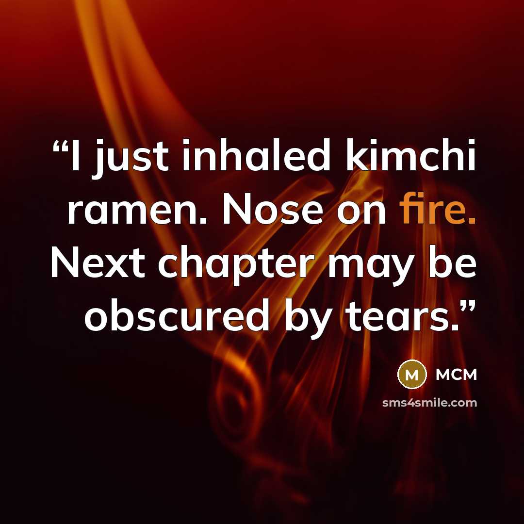 “I just inhaled kimchi ramen. Nose on fire. Next chapter may be obscured by tears.” quote by MCM
