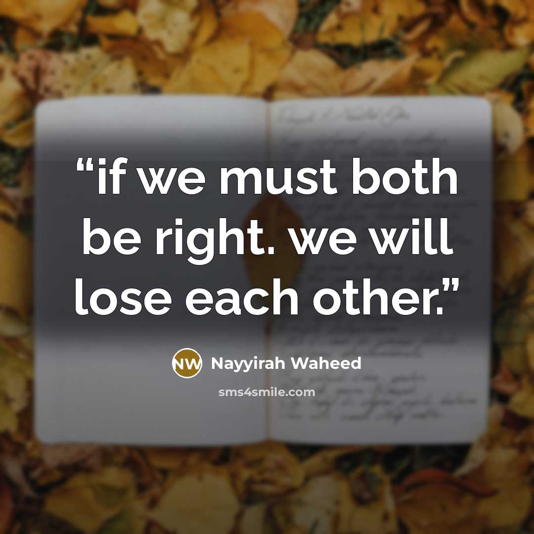“if we must both be right. we will lose each other.” quote by Nayyirah Waheed