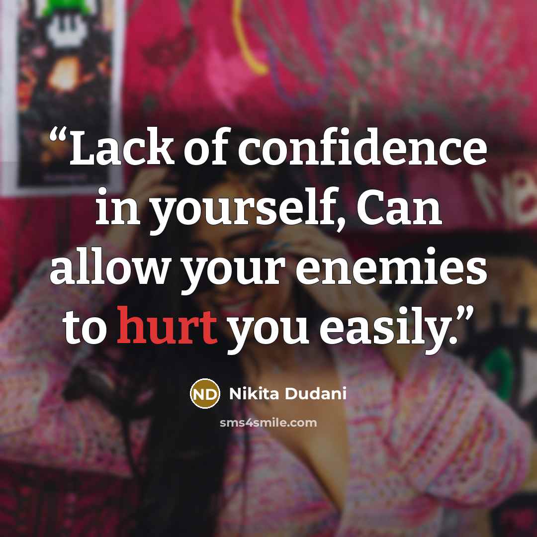 “Lack of confidence in yourself, Can allow your enemies to hurt you easily.” quote by Nikita Dudani