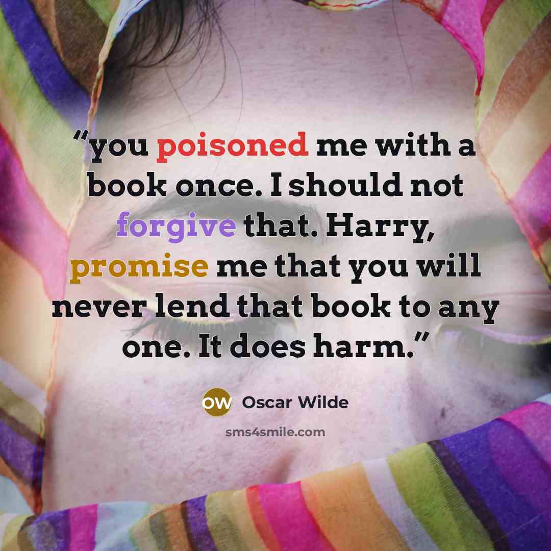 “you poisoned me with a book once. I should not forgive that. Harry, promise me that you will never lend that book to any one. It does harm.” quote by Oscar Wilde