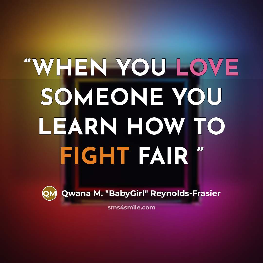“WHEN YOU LOVE SOMEONE YOU LEARN HOW TO FIGHT FAIR” quote by Qwana M. "BabyGirl" Reynolds-Frasier