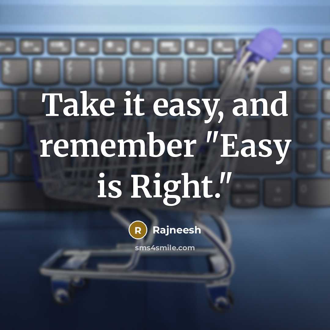 “Take it easy, and remember "Easy is Right."” quote by Rajneesh