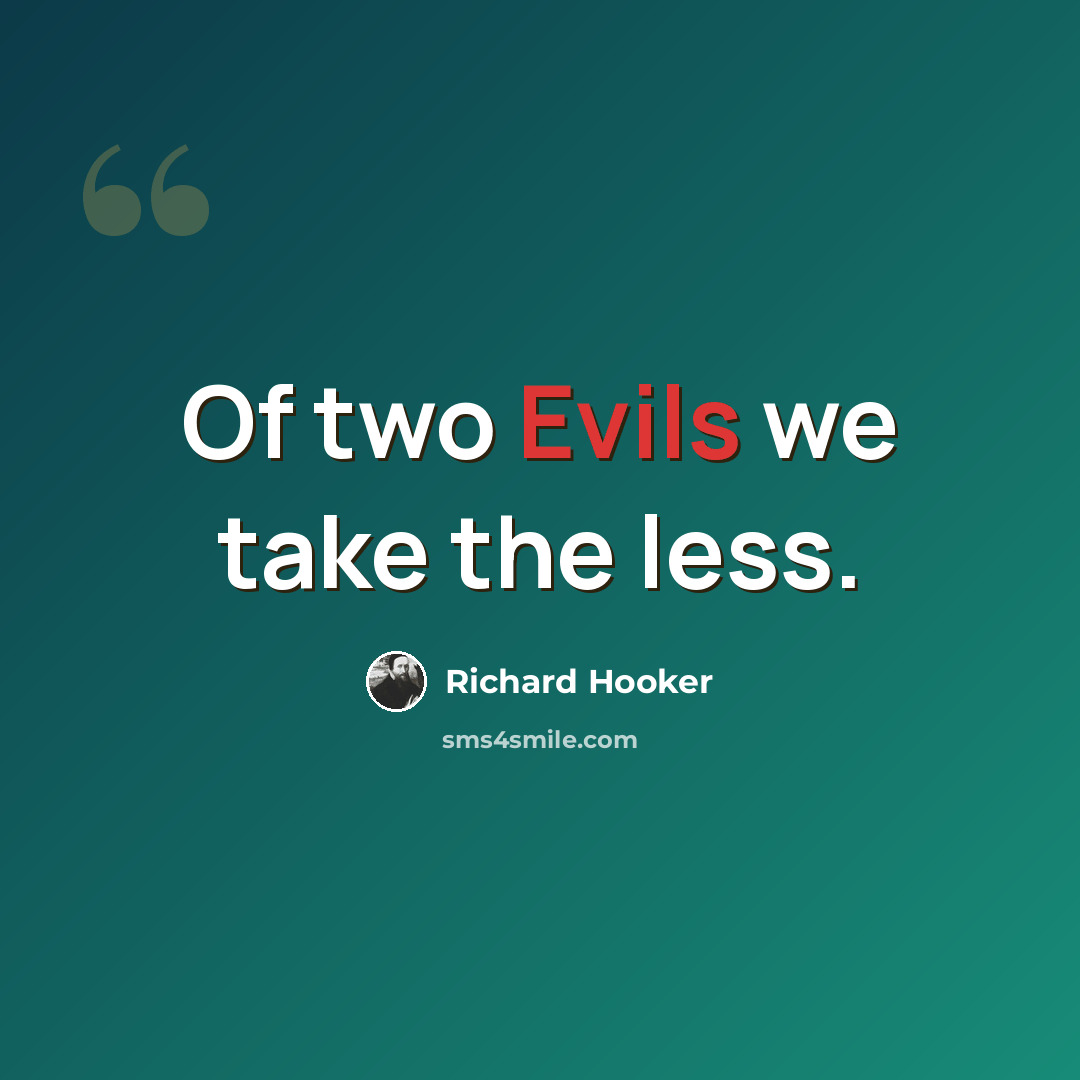 “Of two Evils we take the less.” quote by Richard Hooker