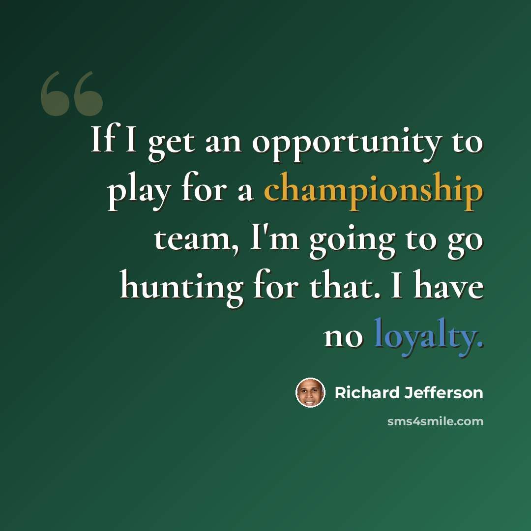 “If I get an opportunity to play for a championship team, I'm going to go hunting for that. I have no loyalty.” quote by Richard Jefferson