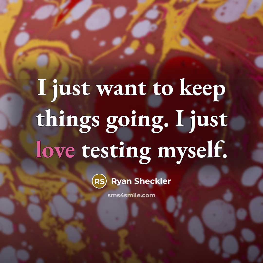 “I just want to keep things going. I just love testing myself.” quote by Ryan Sheckler