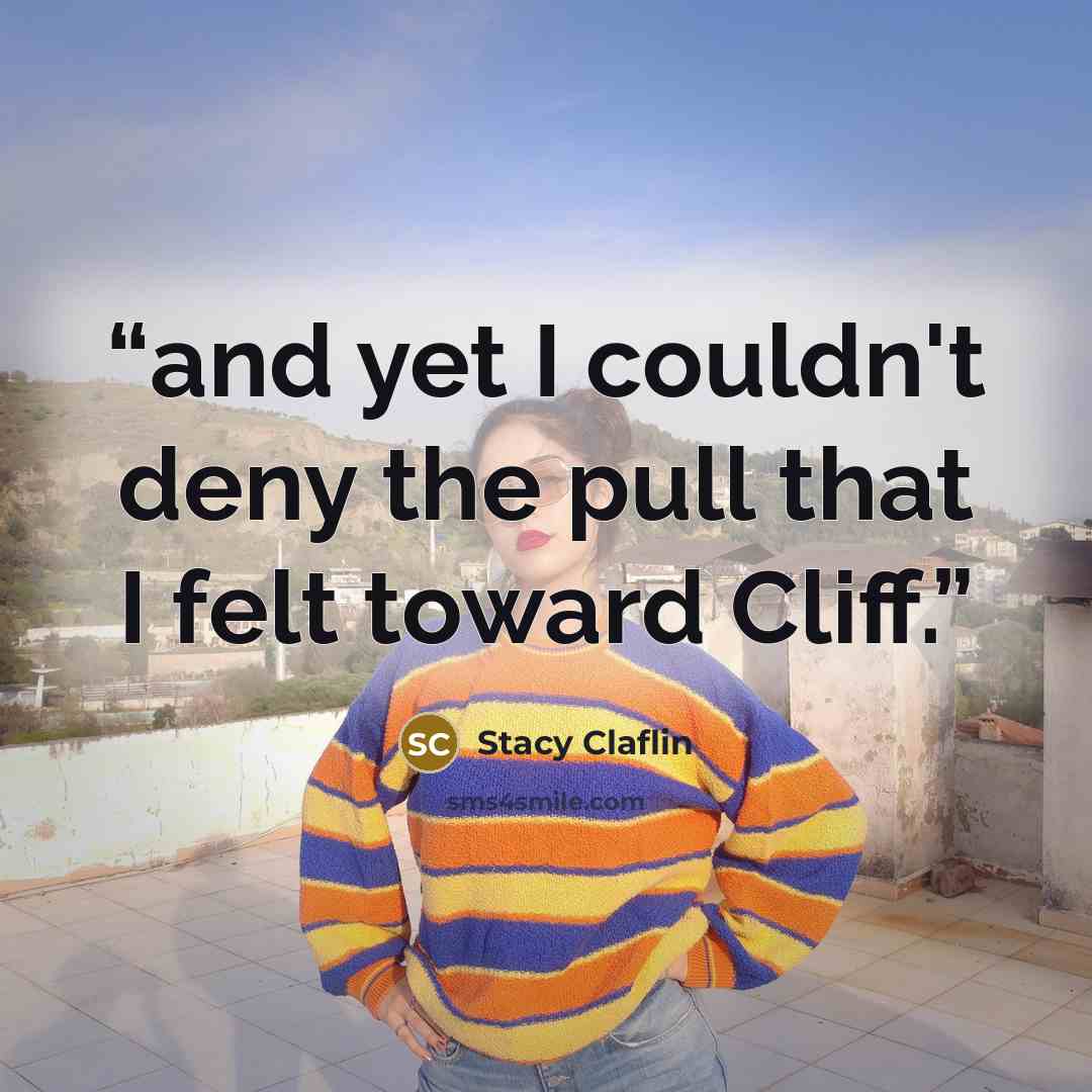 “and yet I couldn't deny the pull that I felt toward Cliff.” quote by Stacy Claflin