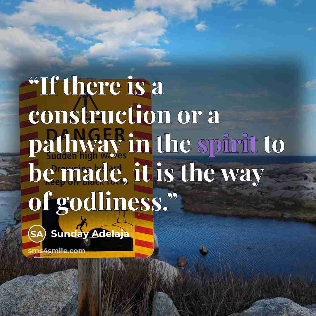 “If there is a construction or a pathway in the spirit to be made, it is the way of godliness.” quote by Sunday Adelaja