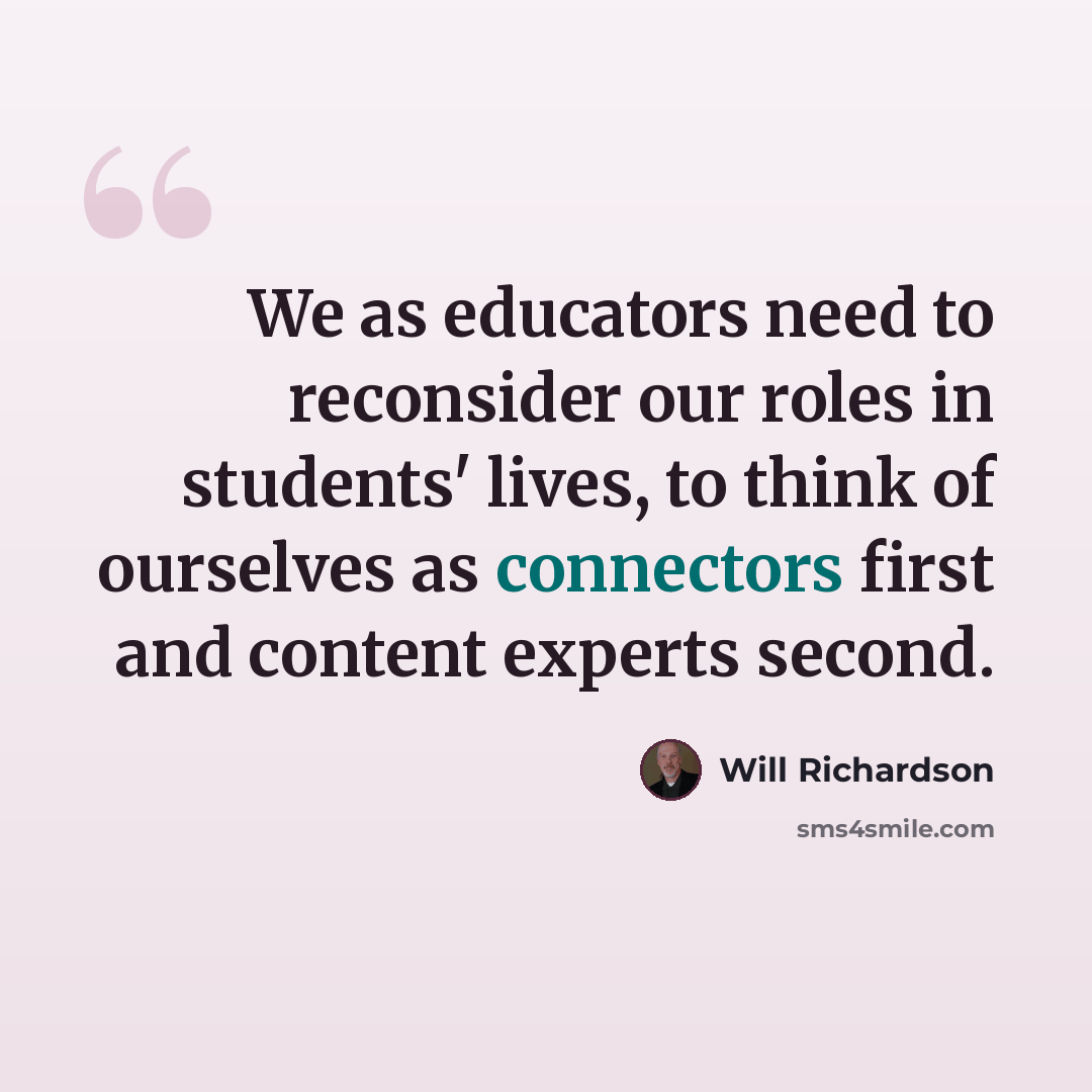 “We as educators need to reconsider our roles in students' lives, to think of ourselves as connectors first and content experts second.” quote by Will Richardson