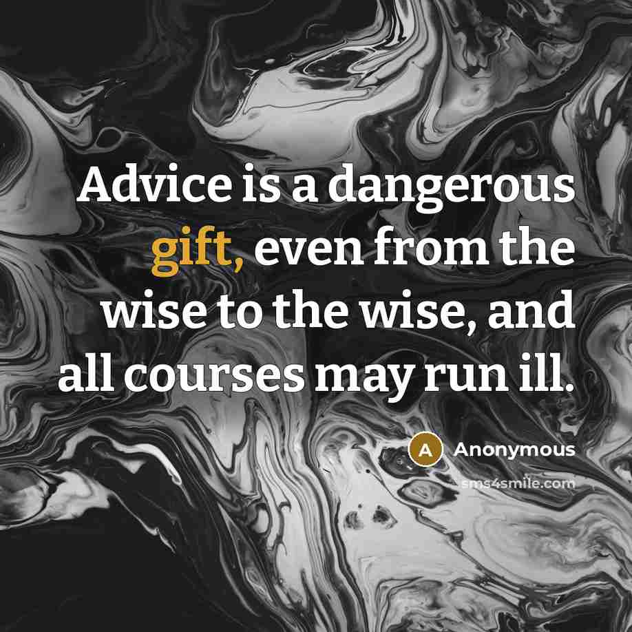 “Advice is a dangerous gift, even from the wise to the wise, and all courses may run ill.” quote by Anonymous