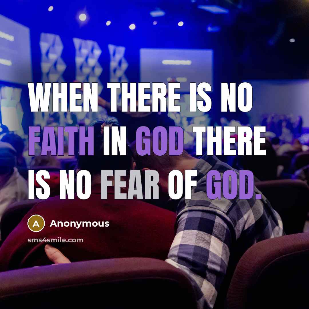“When there is no faith in God there is no fear of God.” quote by Anonymous
