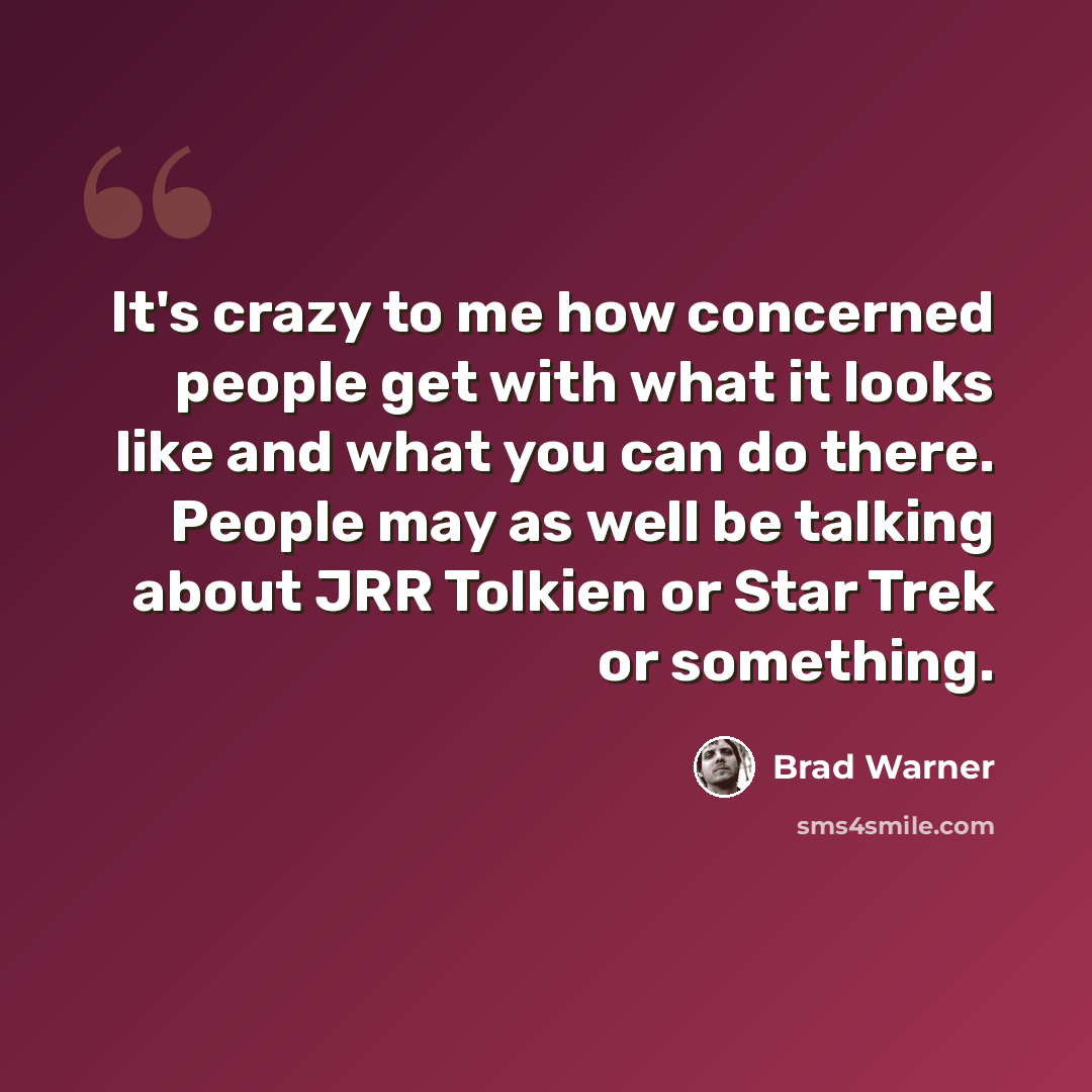 “It's crazy to me how concerned people get with what it looks like and what you can do there. People may as well be talking about JRR Tolkien or Star Trek or something.” quote by Brad Warner