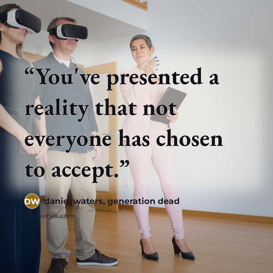 “You've presented a reality that not everyone has chosen to accept.” quote by daniel waters, generation dead