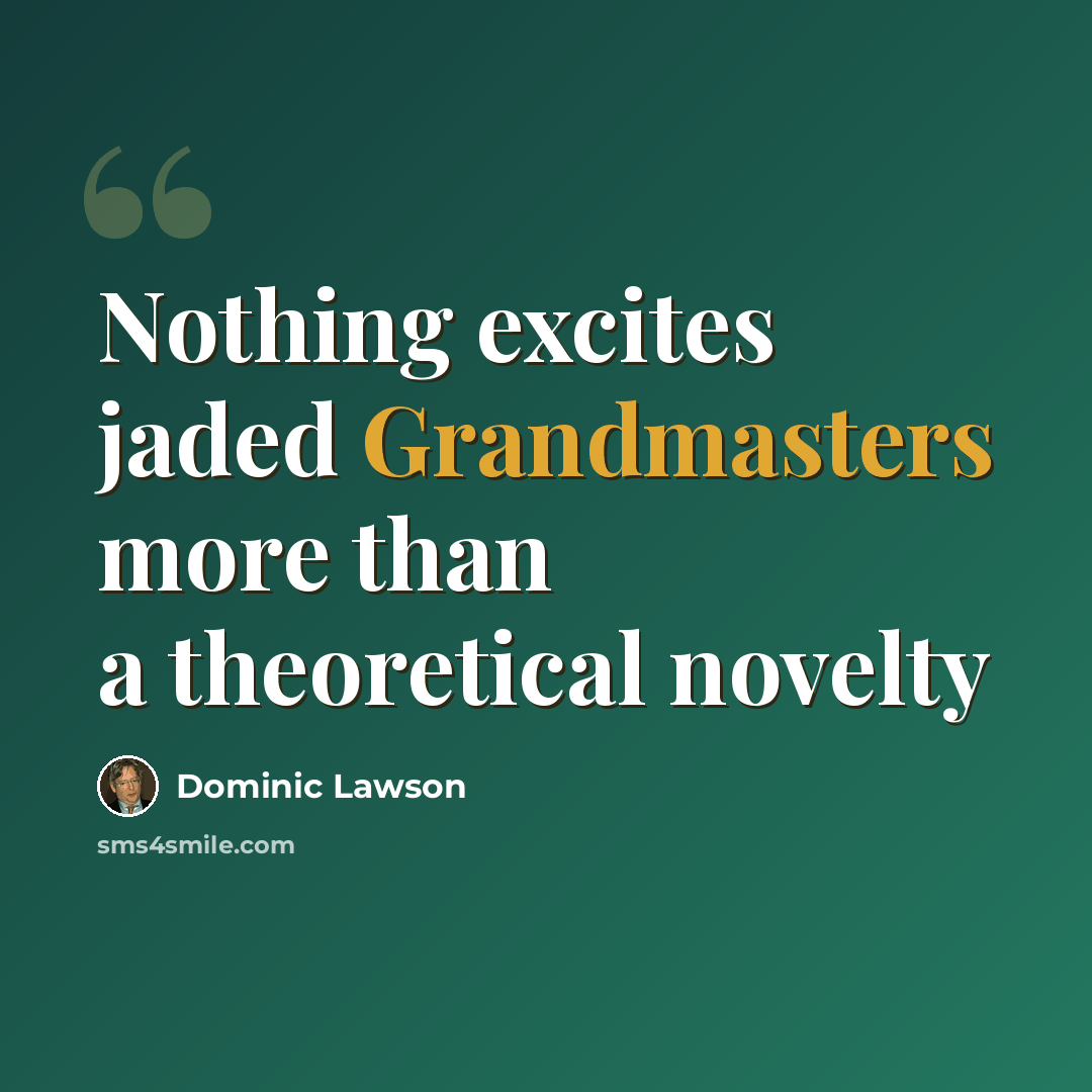 “Nothing excites jaded Grandmasters more than a theoretical novelty” quote by Dominic Lawson
