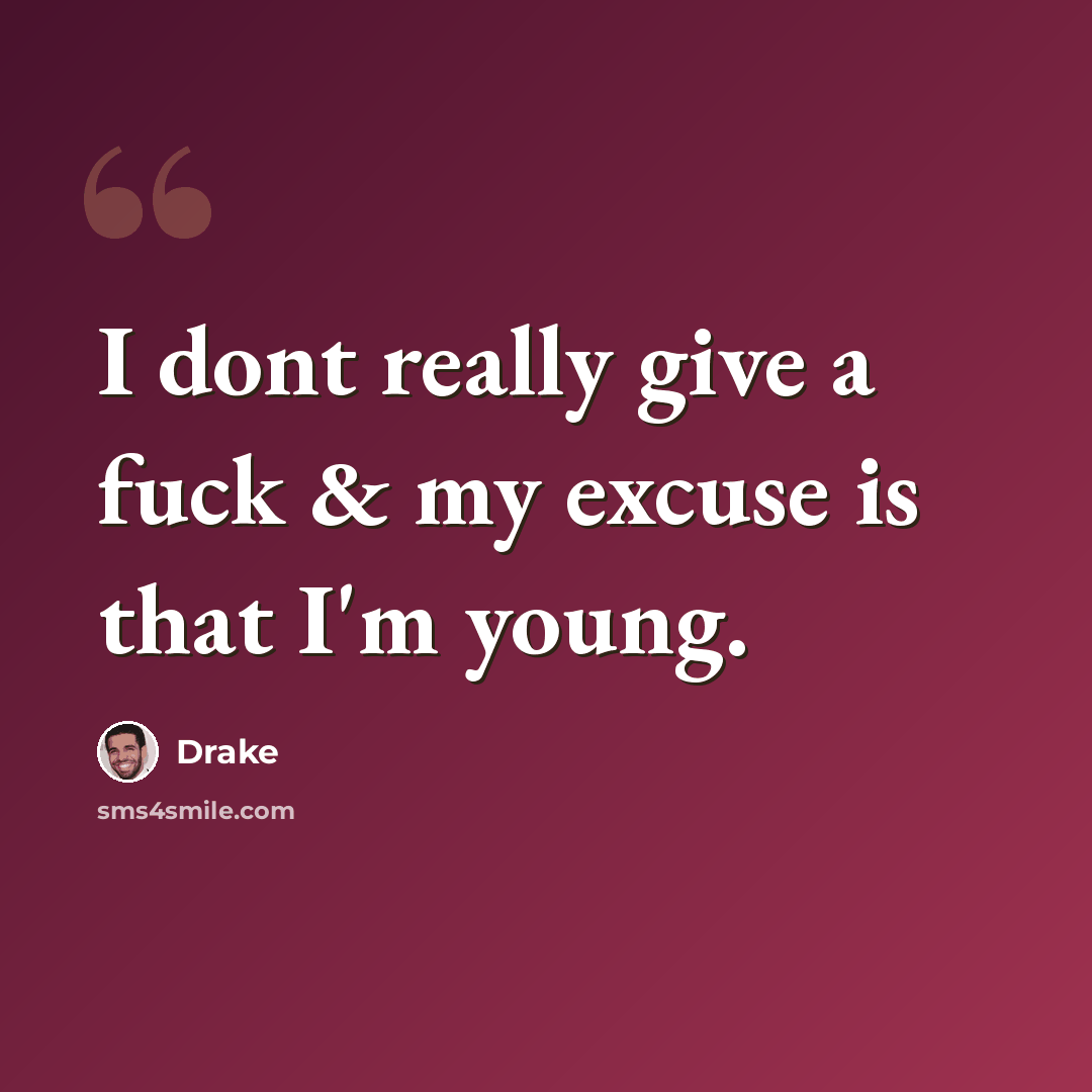 “I dont really give a fuck & my excuse is that I'm young.” quote by Drake