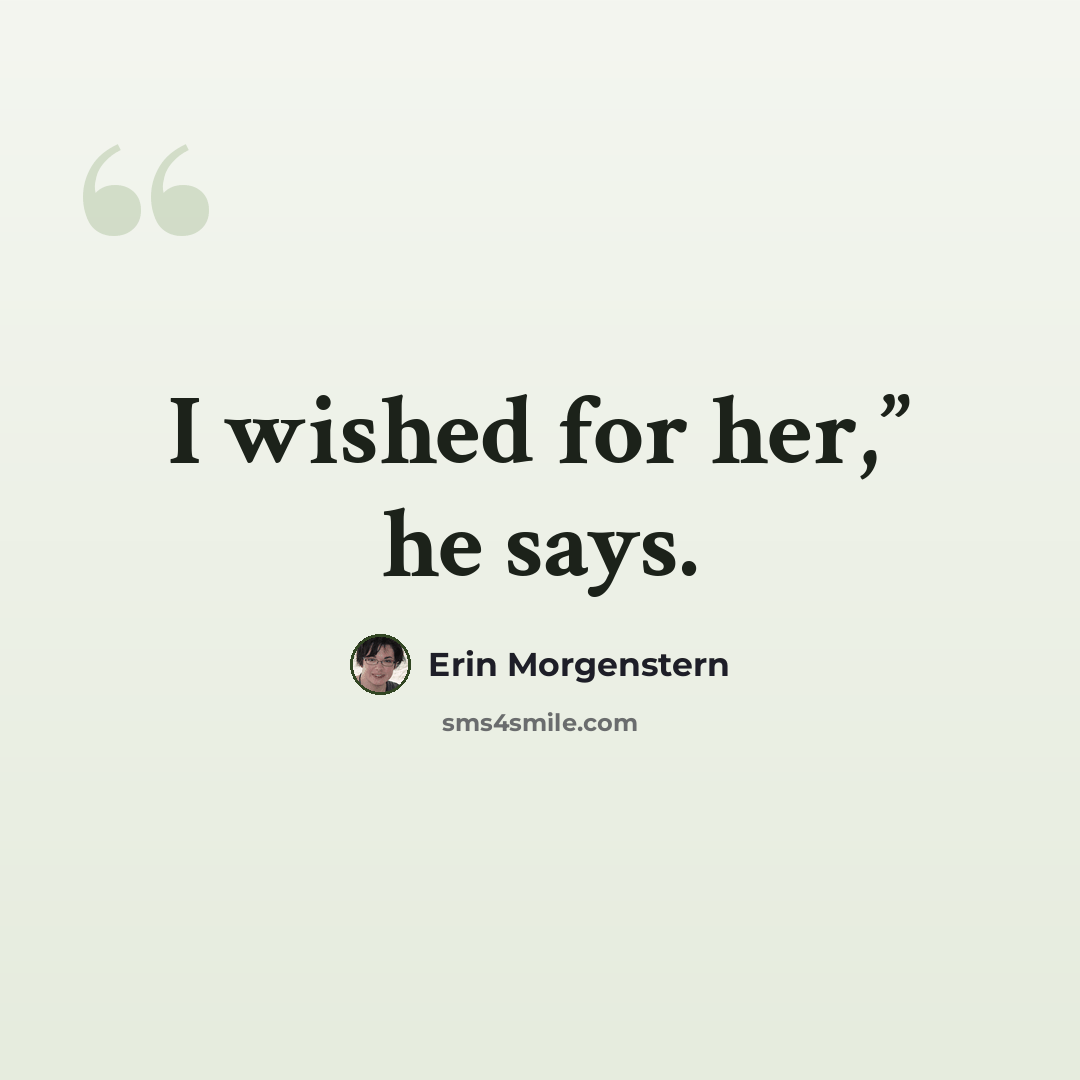 “I wished for her,” he says.” quote by Erin Morgenstern