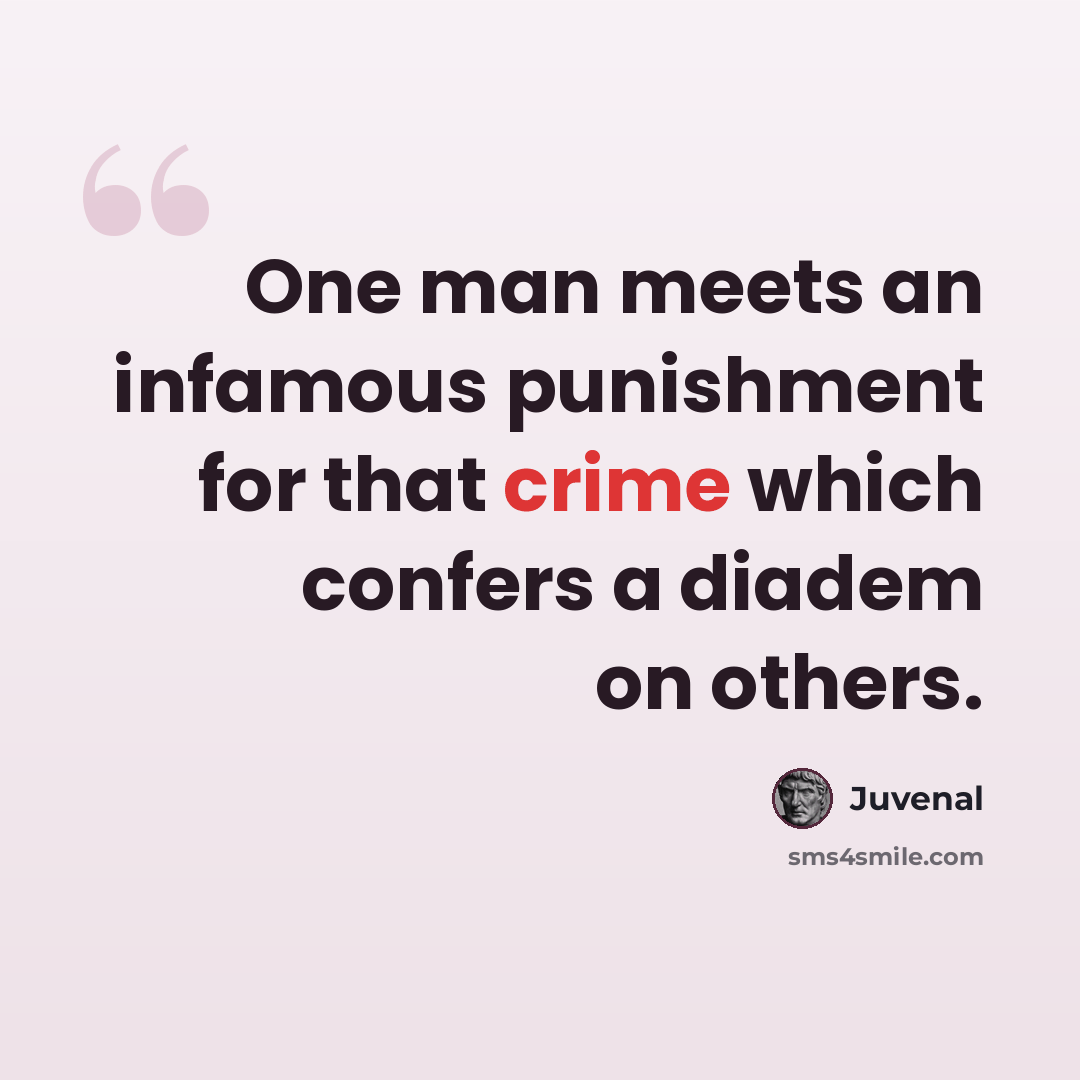 “One man meets an infamous punishment for that crime which confers a diadem on others.” quote by Juvenal
