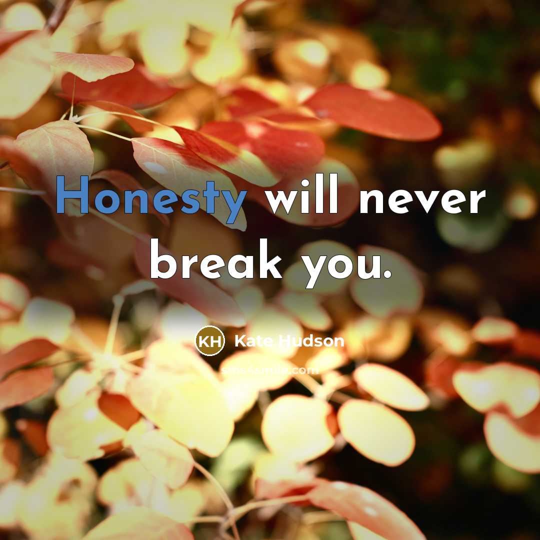 “Honesty will never break you.” quote by Kate Hudson