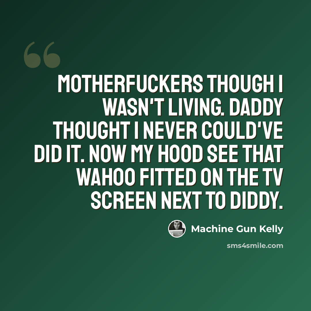 “Motherfuckers though I wasn't living. Daddy thought I never could've did it. Now my hood see that Wahoo fitted on the TV screen next to Diddy.” quote by Machine Gun Kelly