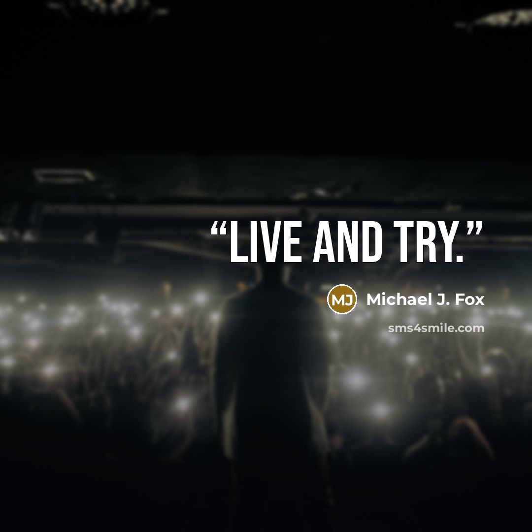 “Live and try.” quote by Michael J. Fox