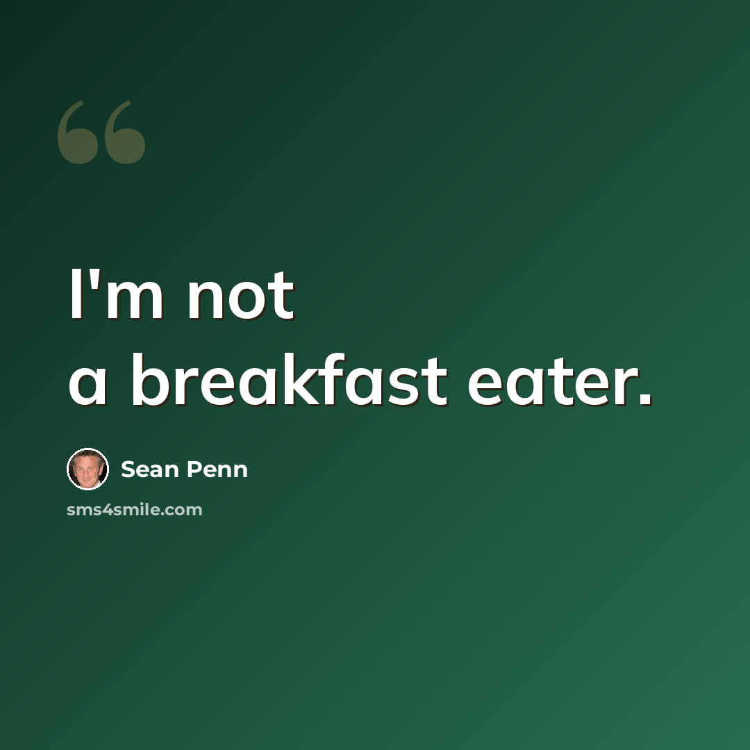 “I'm not a breakfast eater.” quote by Sean Penn