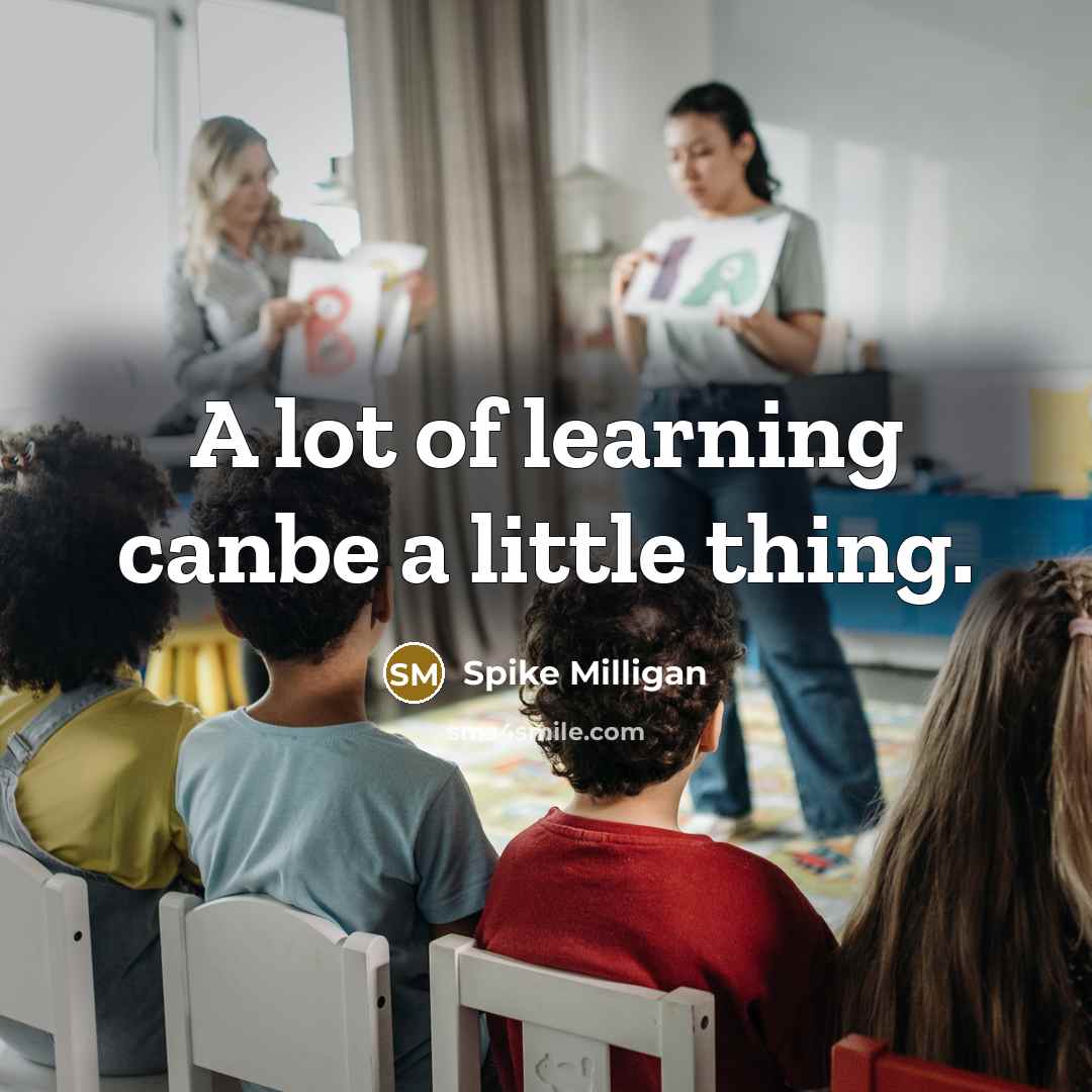 “A lot of learning canbe a little thing.” quote by Spike Milligan