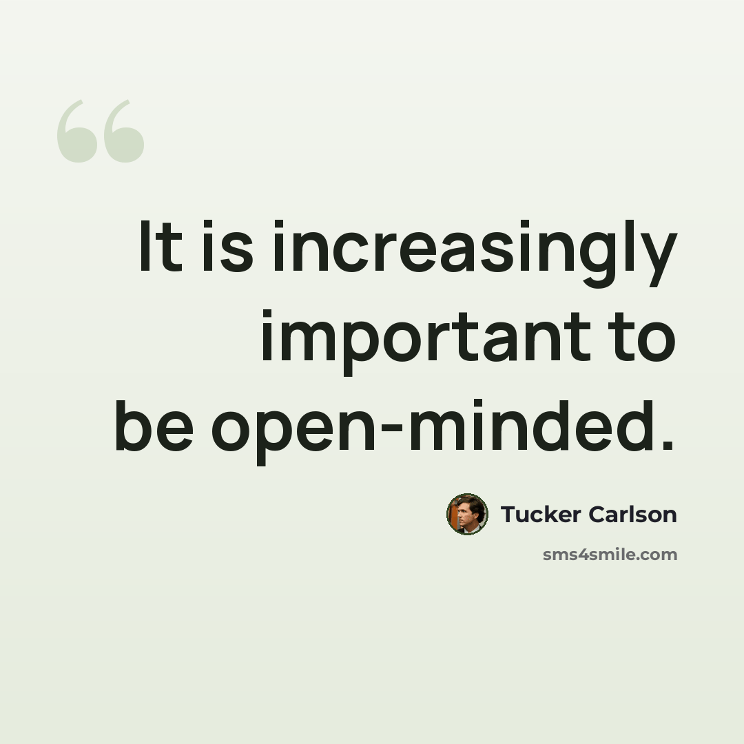 “It is increasingly important to be open-minded.” quote by Tucker Carlson