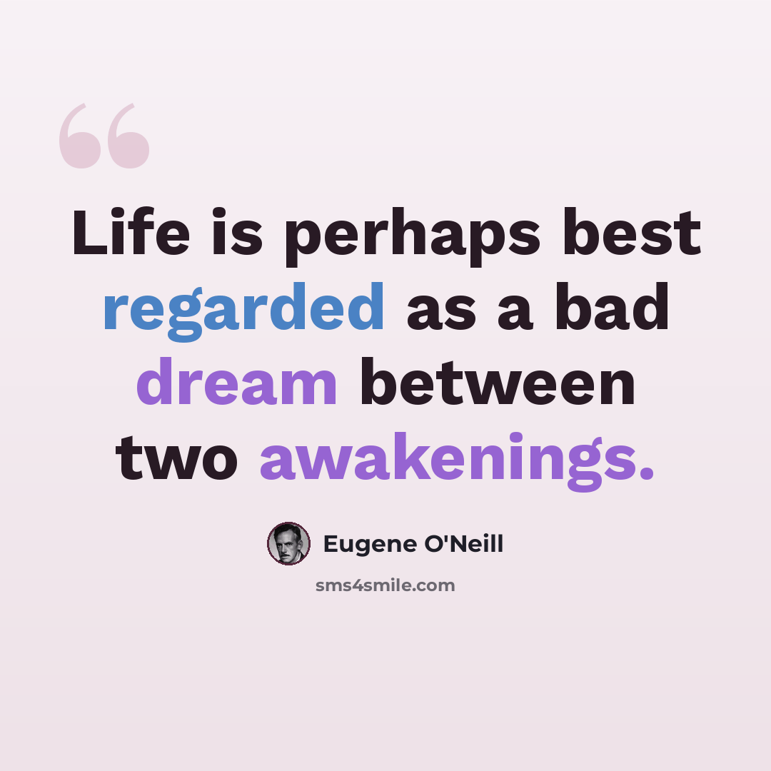 “Life is perhaps best regarded as a bad dream between two awakenings.” quote by Eugene O'Neill