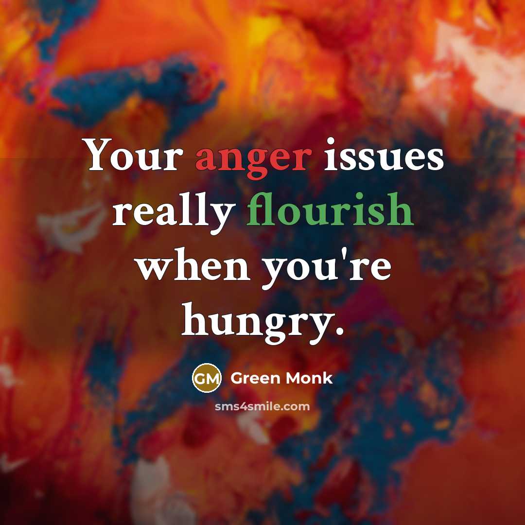 “Your anger issues really flourish when you're hungry.” quote by Green Monk