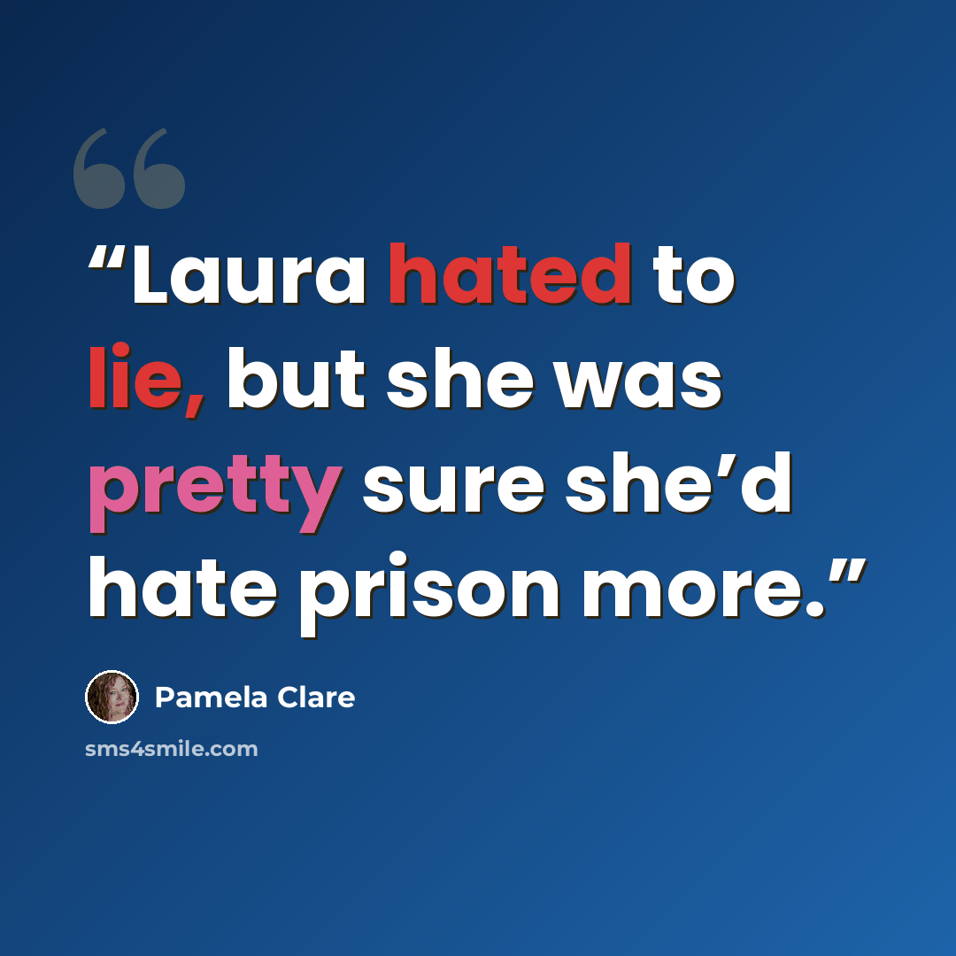 “Laura hated to lie, but she was pretty sure she’d hate prison more.” quote by Pamela Clare