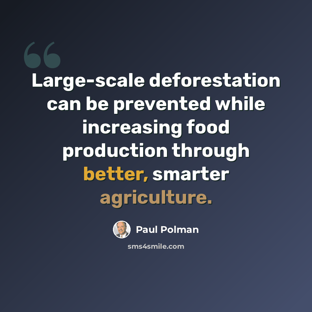 “Large-scale deforestation can be prevented while increasing food production through better, smarter agriculture.” quote by Paul Polman