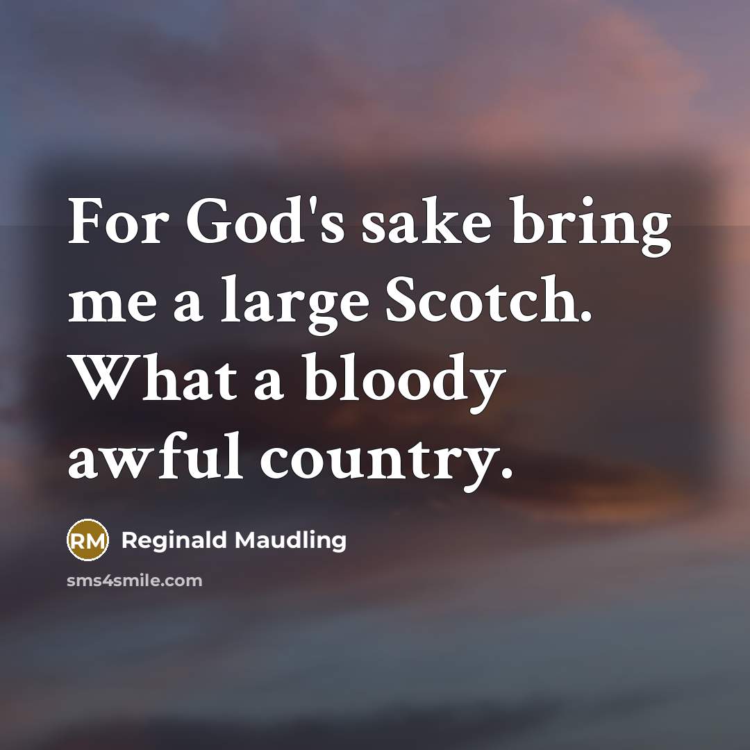 “For God's sake bring me a large Scotch. What a bloody awful country.” quote by Reginald Maudling