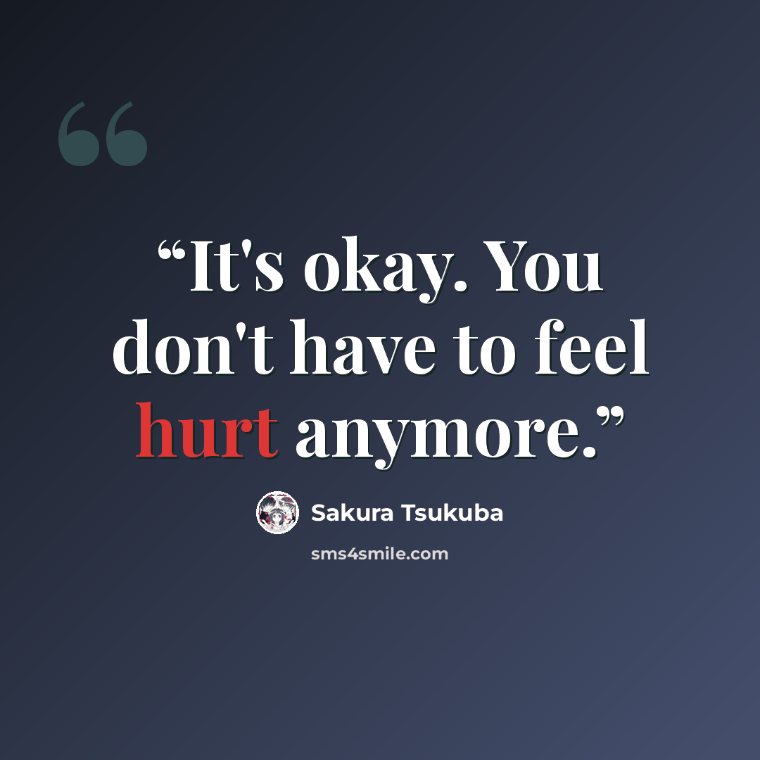 “It's okay. You don't have to feel hurt anymore.” quote by Sakura Tsukuba