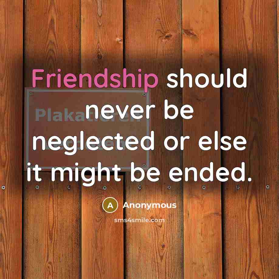 “Friendship should never be neglected or else it might be ended.” quote by Anonymous