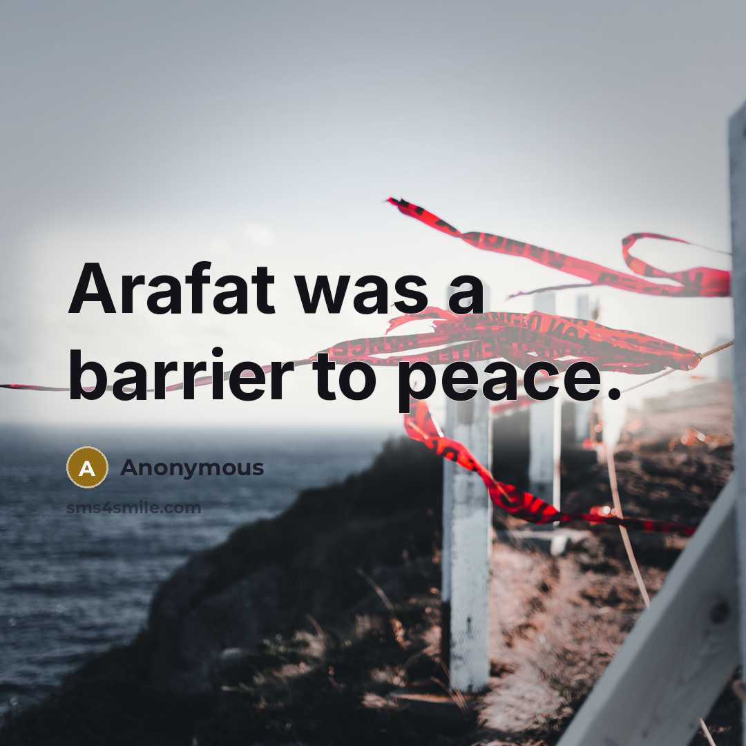 “Arafat was a barrier to peace.” quote by Anonymous