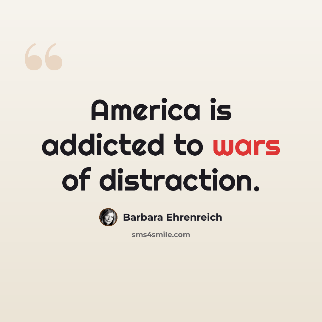“America is addicted to wars of distraction.” quote by Barbara Ehrenreich