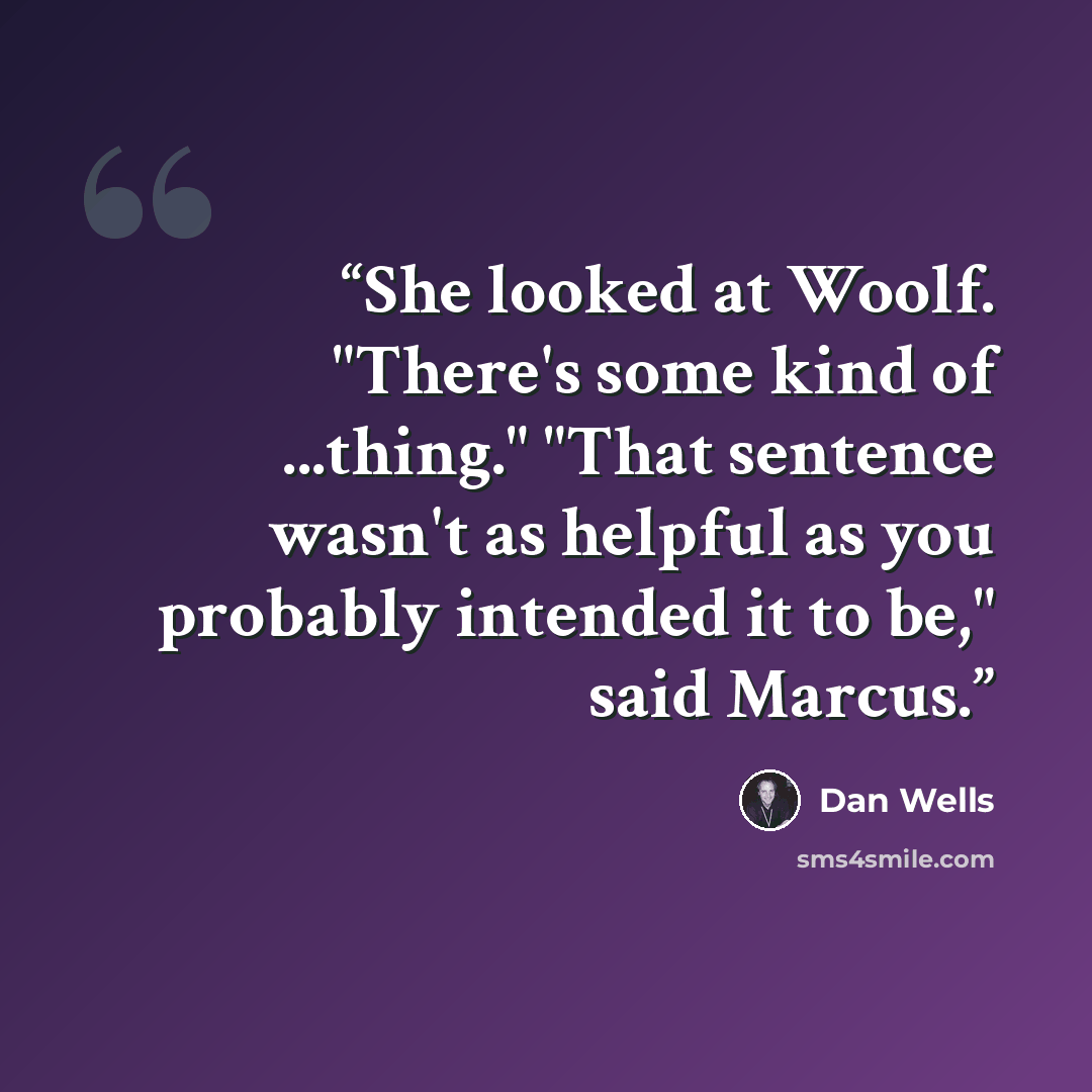 “She looked at Woolf. "There's some kind of ...thing." "That sentence wasn't as helpful as you probably intended it to be," said Marcus.” quote by Dan Wells