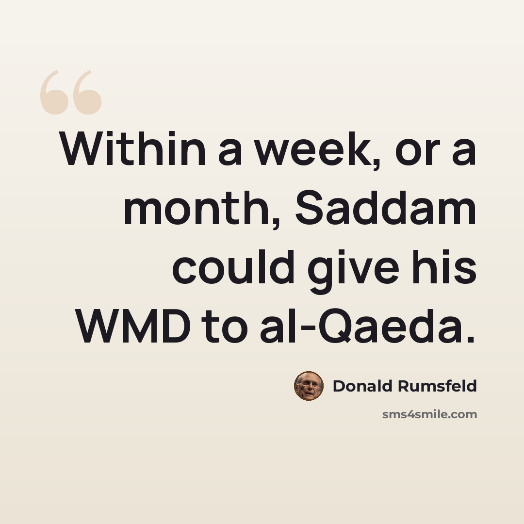“Within a week, or a month, Saddam could give his WMD to al-Qaeda.” quote by Donald Rumsfeld