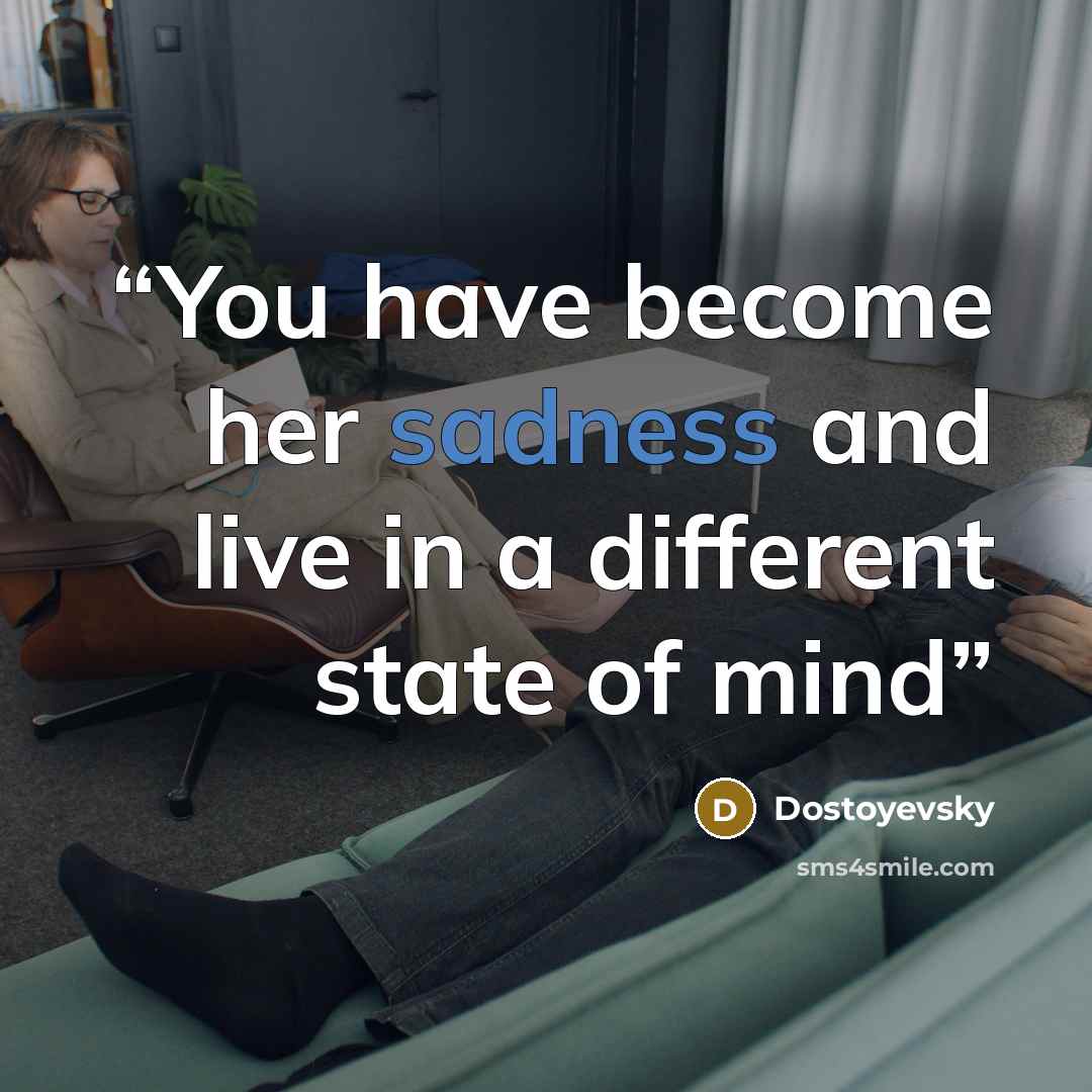 “You have become her sadness and live in a different state of mind” quote by Dostoyevsky