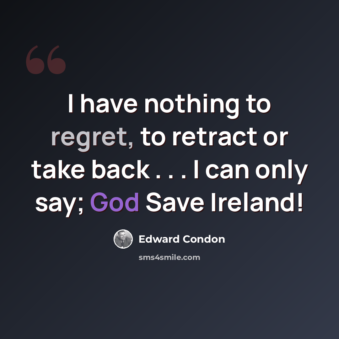 “I have nothing to regret, to retract or take back . . . I can only say; God Save Ireland!” quote by Edward Condon