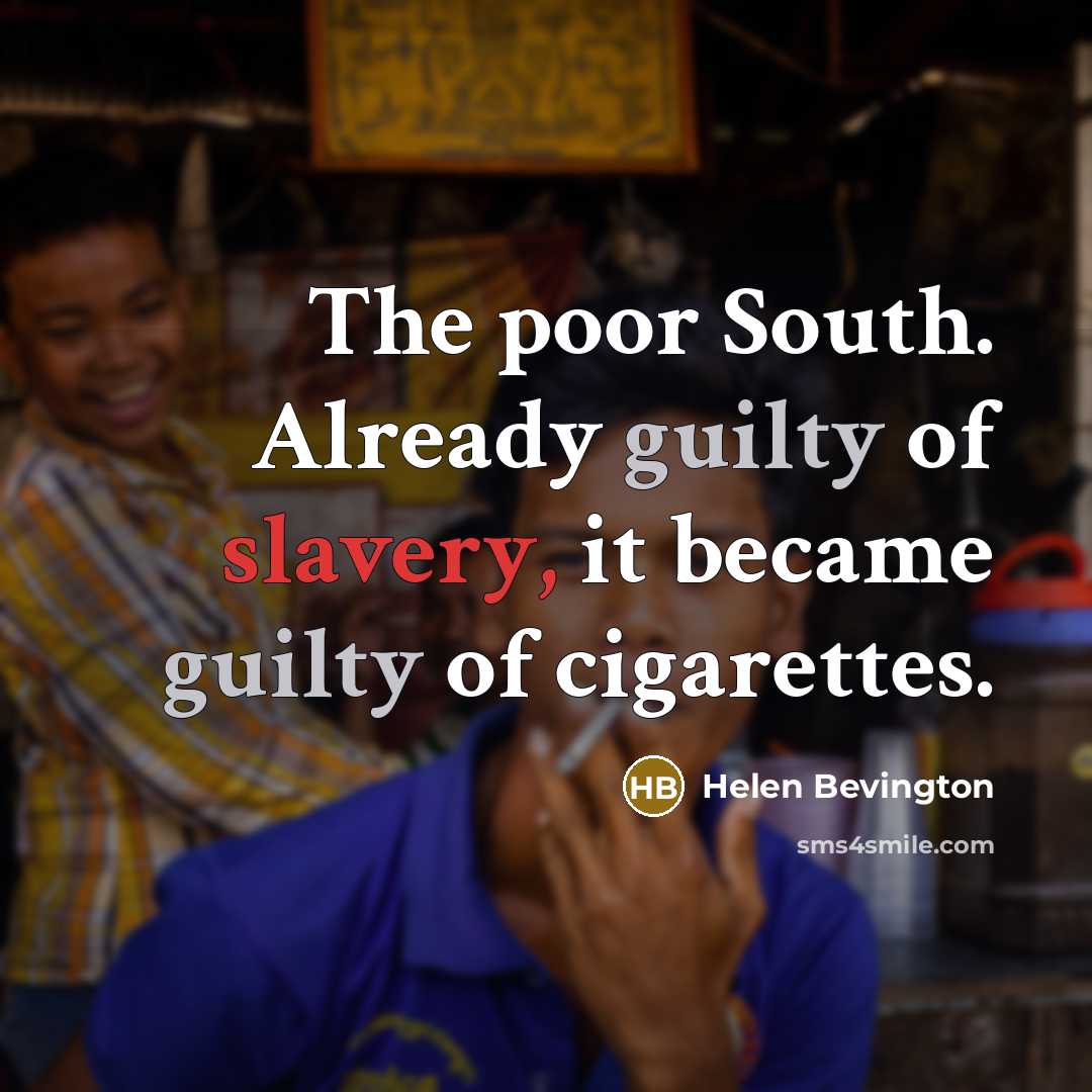“The poor South. Already guilty of slavery, it became guilty of cigarettes.” quote by Helen Bevington