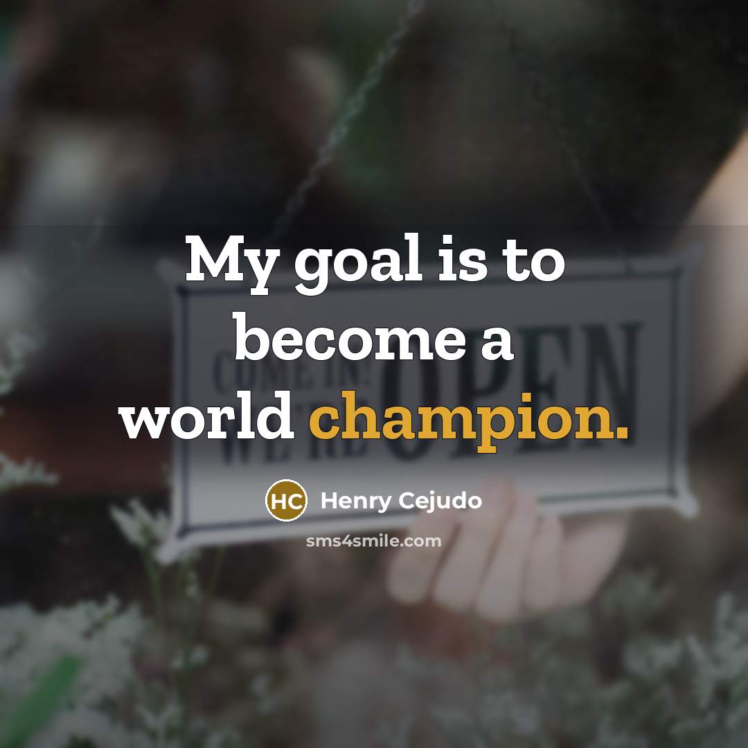 “My goal is to become a world champion.” quote by Henry Cejudo