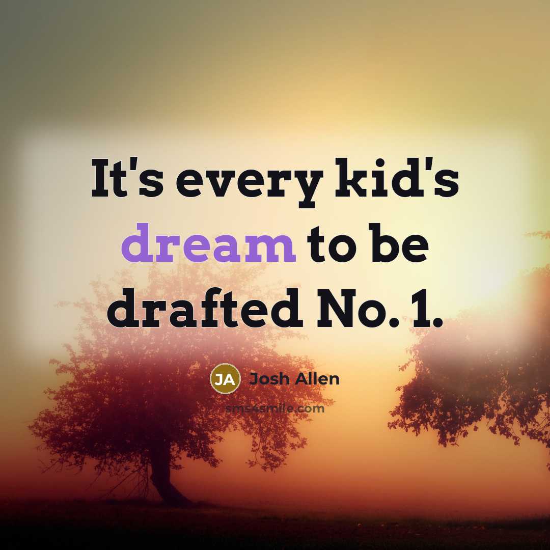 “It's every kid's dream to be drafted No. 1.” quote by Josh Allen